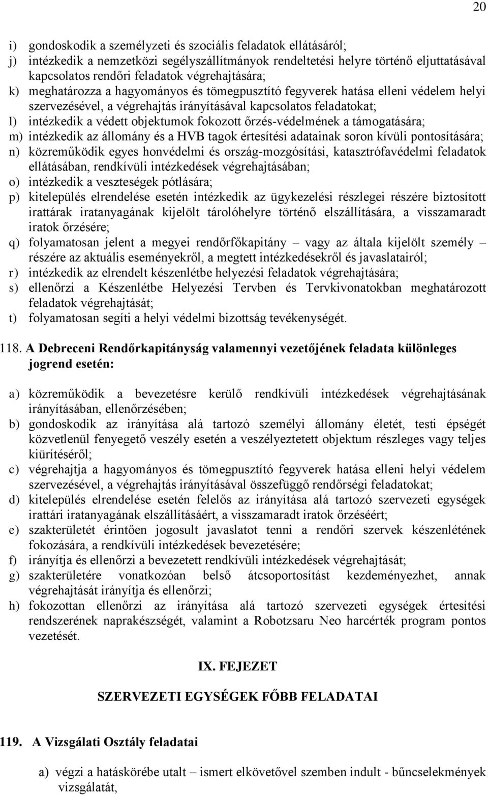 objektumok fokozott őrzés-védelmének a támogatására; m) intézkedik az állomány és a HVB tagok értesítési adatainak soron kívüli pontosítására; n) közreműködik egyes honvédelmi és ország-mozgósítási,