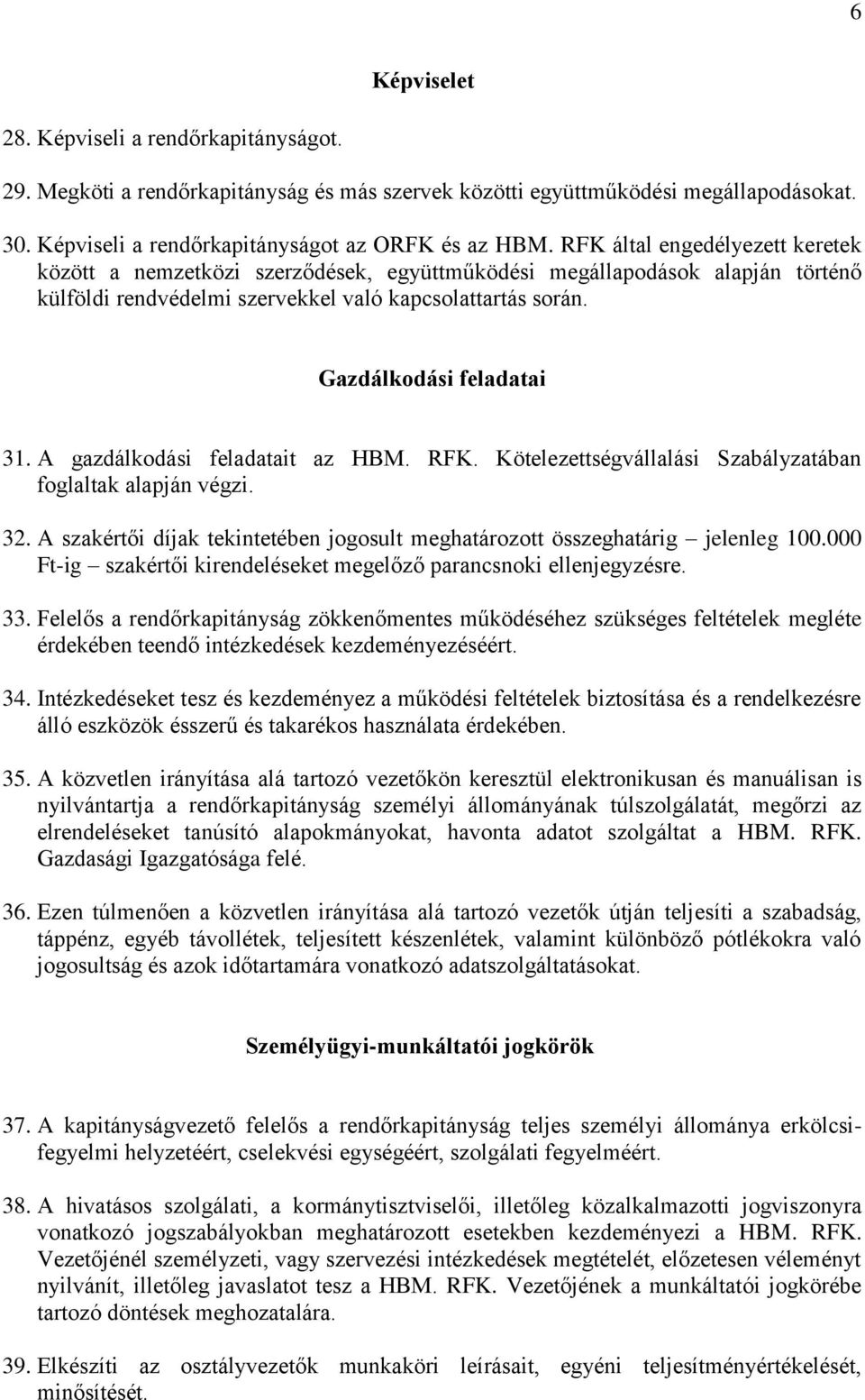A gazdálkodási feladatait az HBM. RFK. Kötelezettségvállalási Szabályzatában foglaltak alapján végzi. 32. A szakértői díjak tekintetében jogosult meghatározott összeghatárig jelenleg 100.
