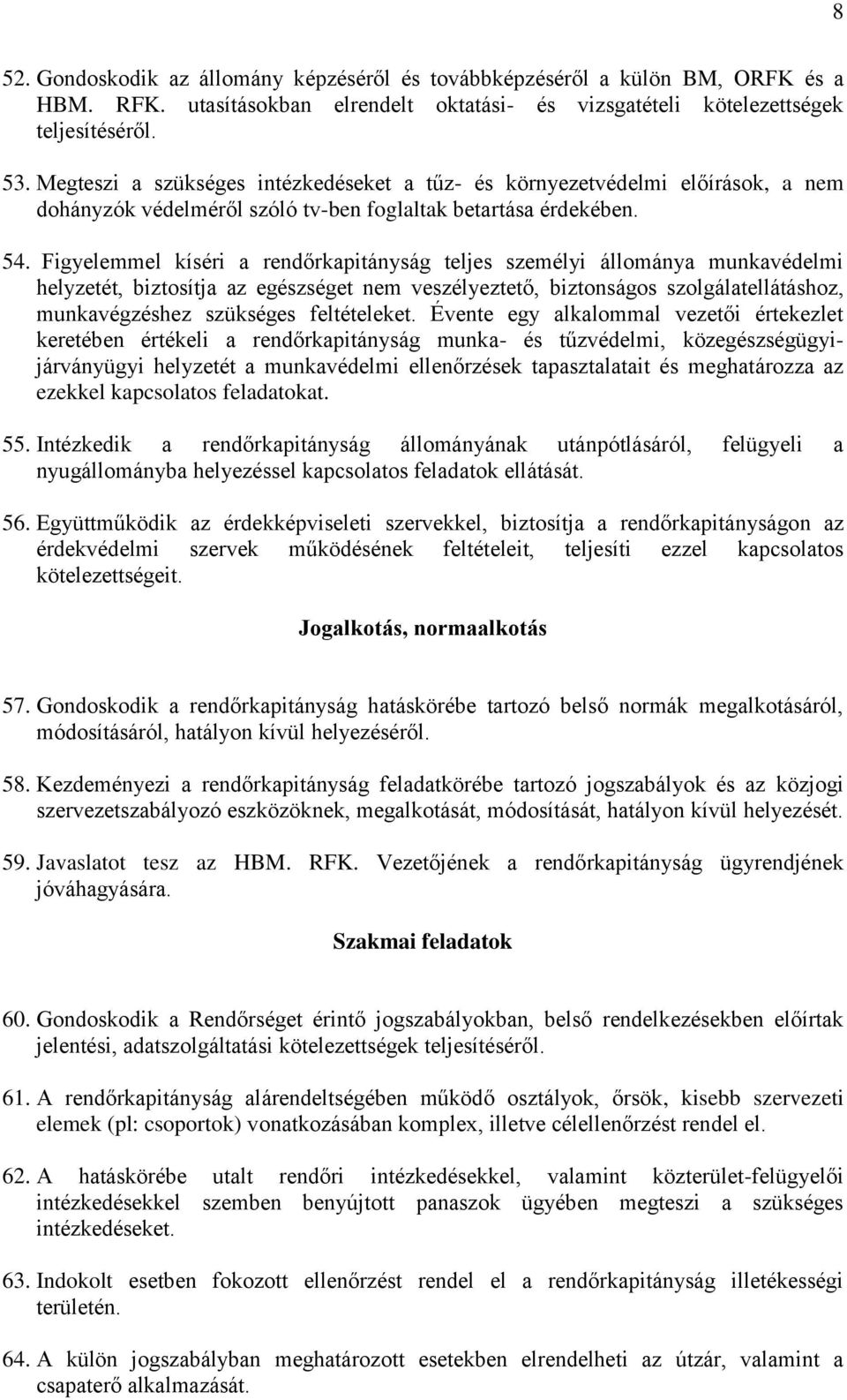 Figyelemmel kíséri a rendőrkapitányság teljes személyi állománya munkavédelmi helyzetét, biztosítja az egészséget nem veszélyeztető, biztonságos szolgálatellátáshoz, munkavégzéshez szükséges