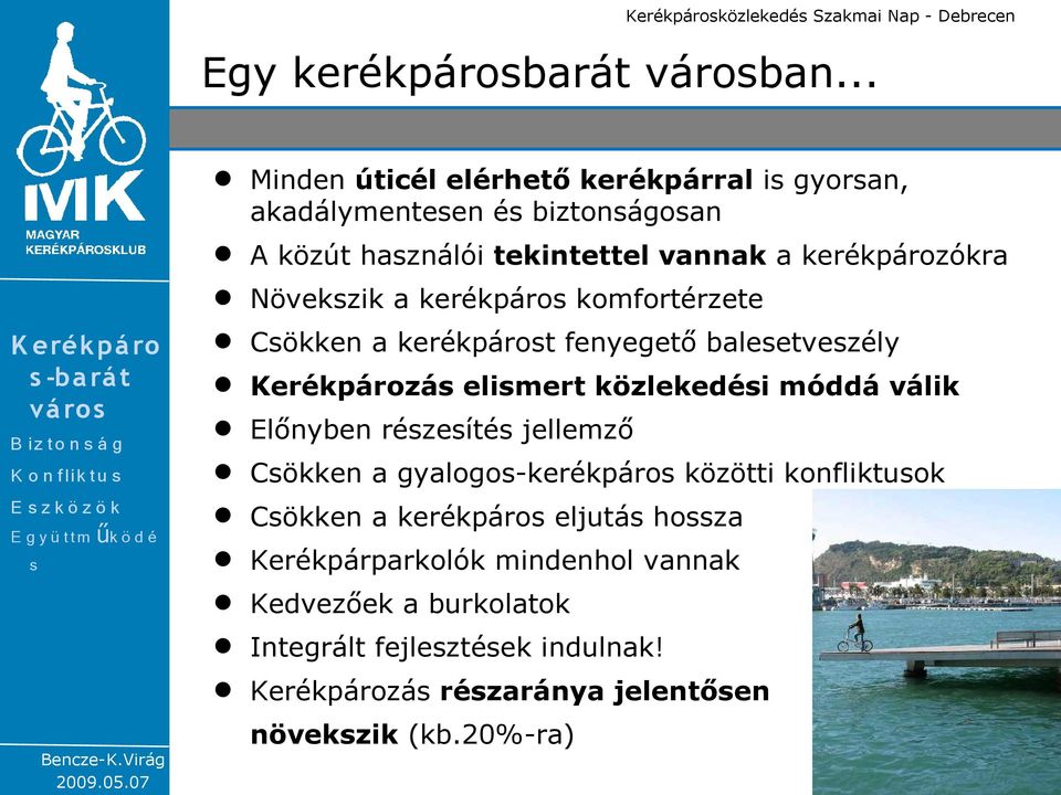 haználói tekintettel vannak a kerékpározókra Növekzik a kerékpáro komfortérzete Cökken a kerékpárot fenyegető baleetvezély Kerékpározá elimert közlekedéi