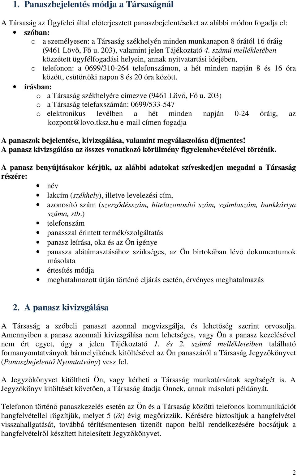 számú mellékletében közzétett ügyfélfogadási helyein, annak nyitvatartási idejében, o telefonon: a 0699/310-264 telefonszámon, a hét minden napján 8 és 16 óra között, csütörtöki napon 8 és 20 óra