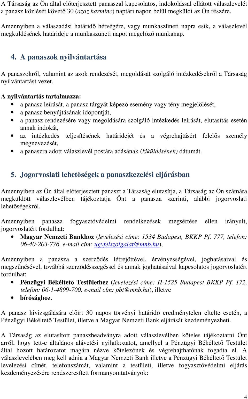 A panaszok nyilvántartása A panaszokról, valamint az azok rendezését, megoldását szolgáló intézkedésekről a Társaság nyilvántartást vezet.
