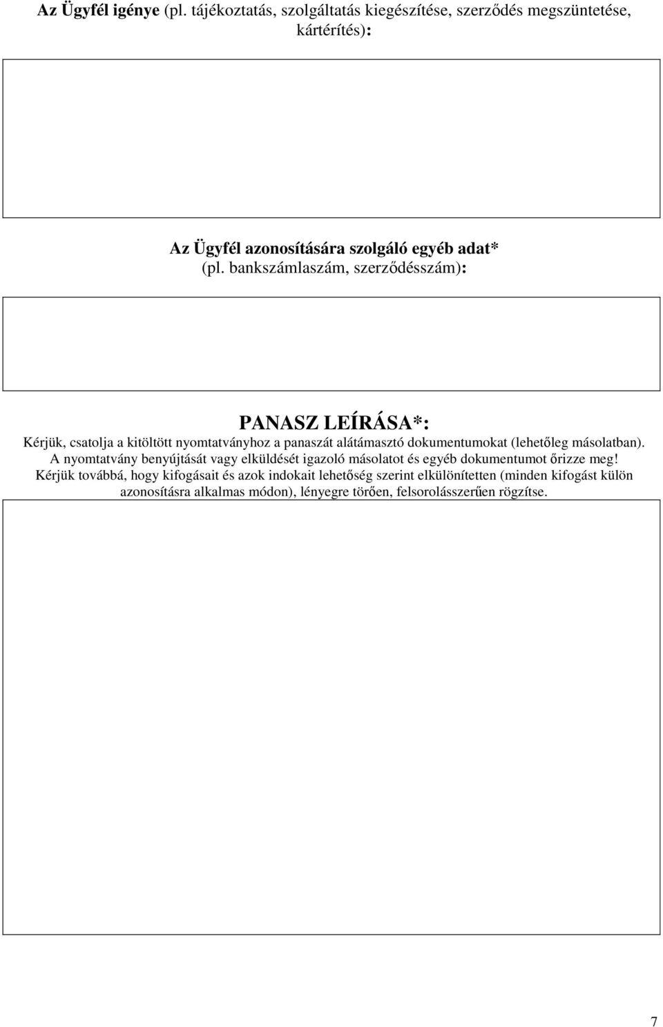 bankszámlaszám, szerződésszám): PANASZ LEÍRÁSA*: Kérjük, csatolja a kitöltött nyomtatványhoz a panaszát alátámasztó dokumentumokat (lehetőleg