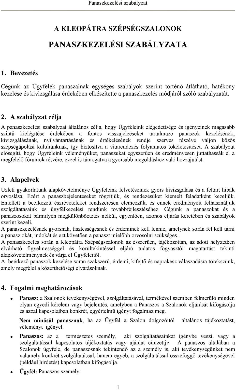 A szabályzat célja A panaszkezelési szabályzat általános célja, hogy Ügyfeleink elégedettsége és igényeinek magasabb szintű kielégítése érdekében a fontos visszajelzéseket tartalmazó panaszok