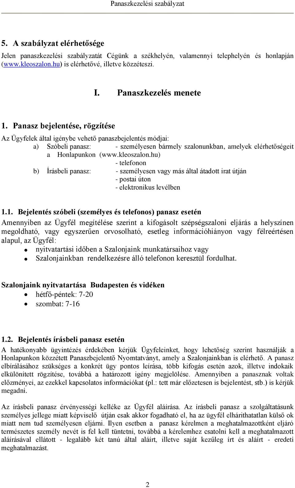 Panasz bejelentése, rögzítése Az Ügyfelek által igénybe vehető panaszbejelentés módjai: a) Szóbeli panasz: - személyesen bármely szalonunkban, amelyek elérhetőségeit a Honlapunkon (www.kleoszalon.