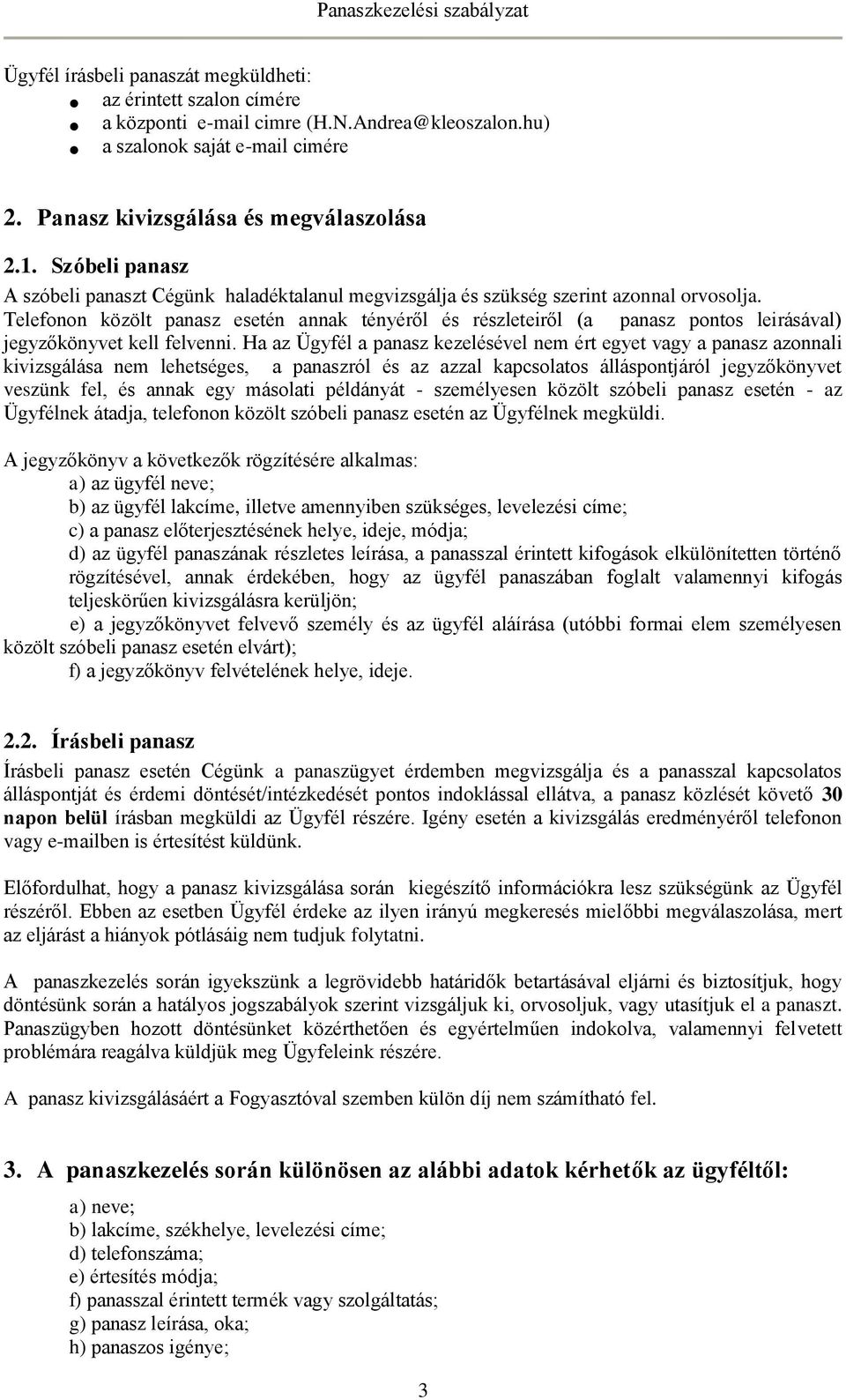 Telefonon közölt panasz esetén annak tényéről és részleteiről (a panasz pontos leirásával) jegyzőkönyvet kell felvenni.