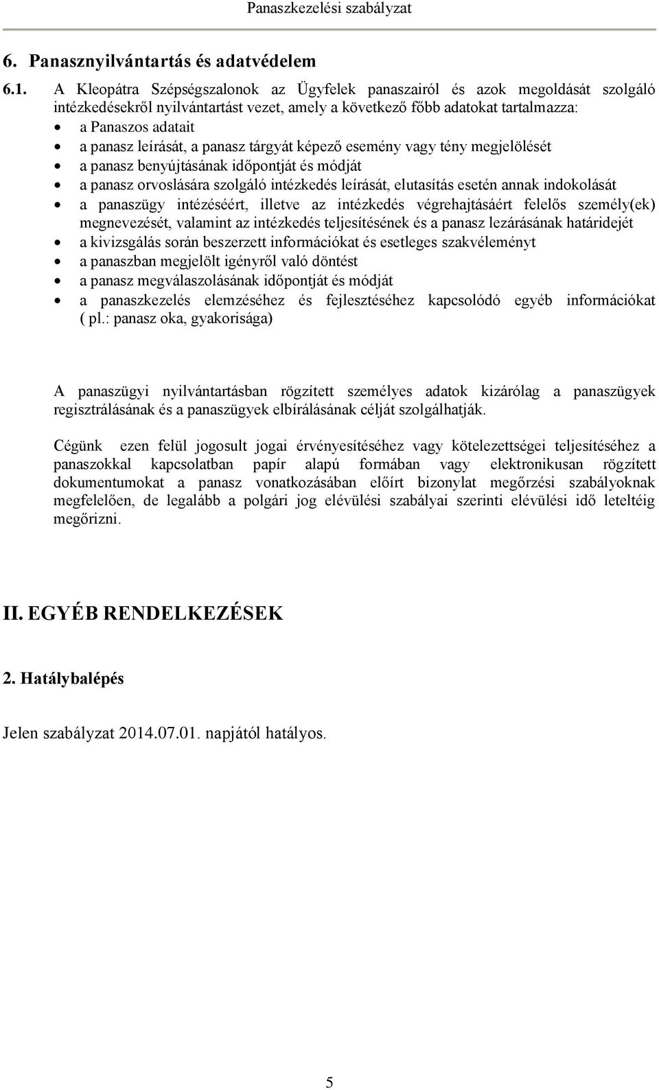 leírását, a panasz tárgyát képező esemény vagy tény megjelölését a panasz benyújtásának időpontját és módját a panasz orvoslására szolgáló intézkedés leírását, elutasítás esetén annak indokolását a