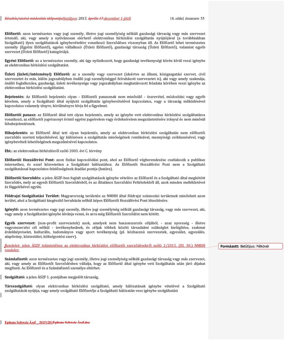 hírközlési szolgáltatás nyújtójával (a továbbiakban Szolgáltató) ilyen szolgáltatások igénybevételére vonatkozó Szerződéses viszonyban áll.