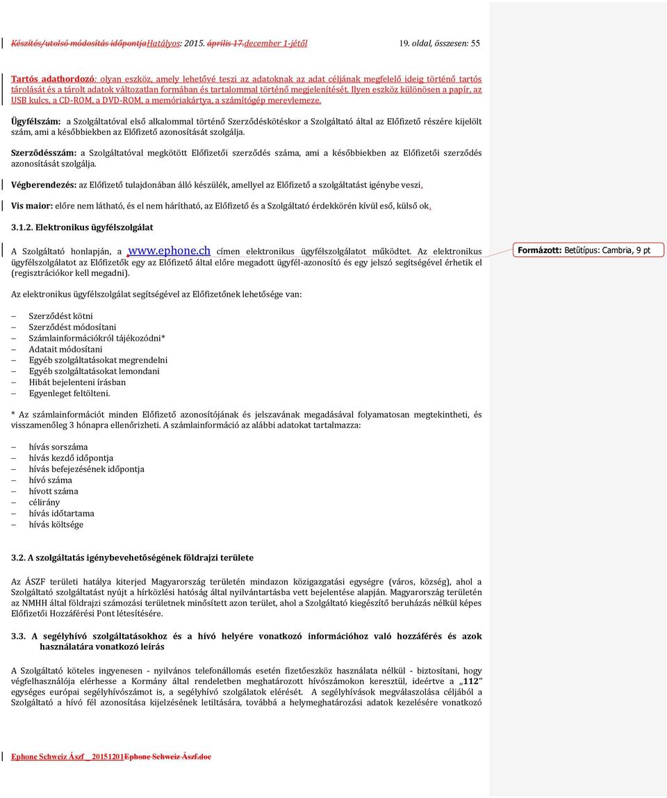 tartalommal történő megjelenítését. Ilyen eszköz különösen a papír, az USB kulcs, a CD-ROM, a DVD-ROM, a memóriakártya, a számítógép merevlemeze.