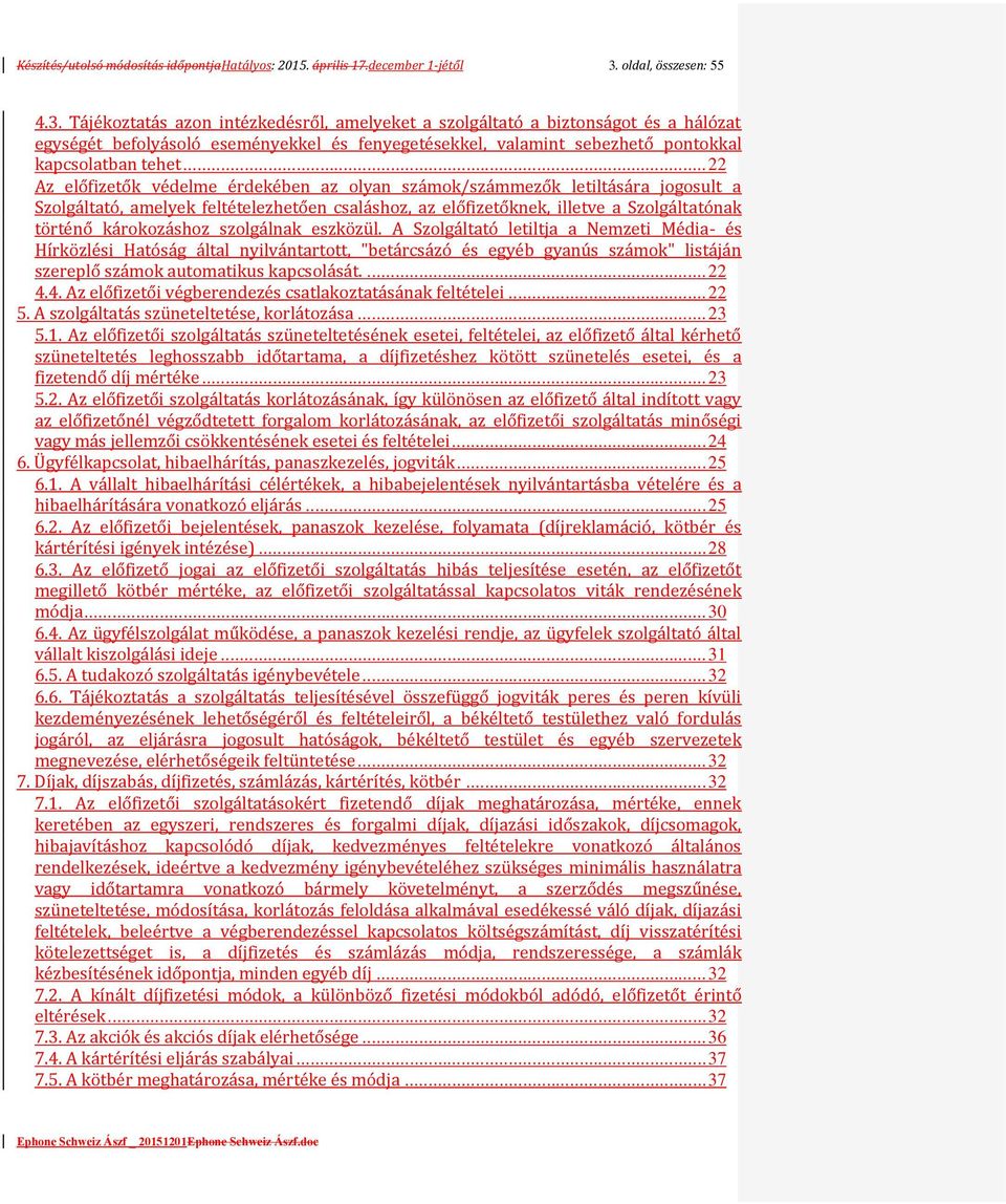 Tájékoztatás azon intézkedésről, amelyeket a szolgáltató a biztonságot és a hálózat egységét befolyásoló eseményekkel és fenyegetésekkel, valamint sebezhető pontokkal kapcsolatban tehet.
