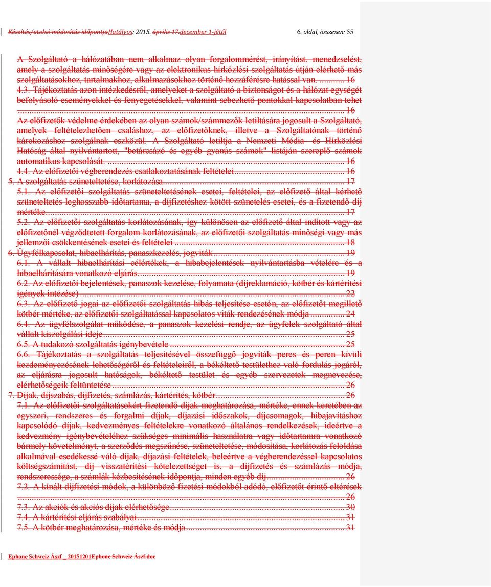 elérhető más szolgáltatásokhoz, tartalmakhoz, alkalmazásokhoz történő hozzáférésre hatással van.... 16 4.3.