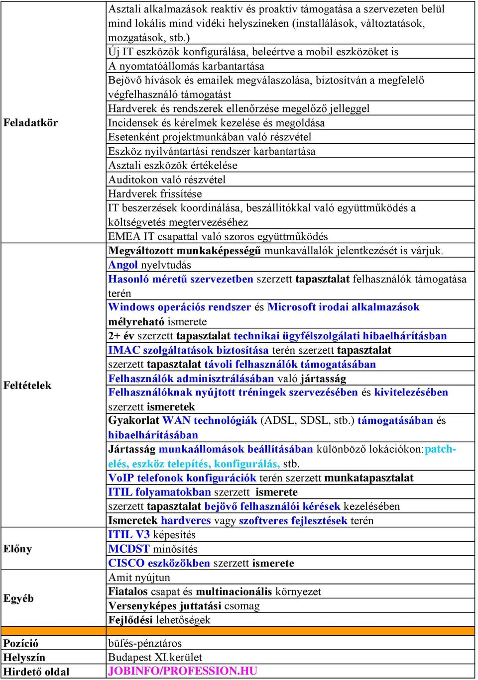 és rendszerek ellenőrzése megelőző jelleggel Incidensek és kérelmek kezelése és megoldása Esetenként projektmunkában való részvétel Eszköz nyilvántartási rendszer karbantartása Asztali eszközök