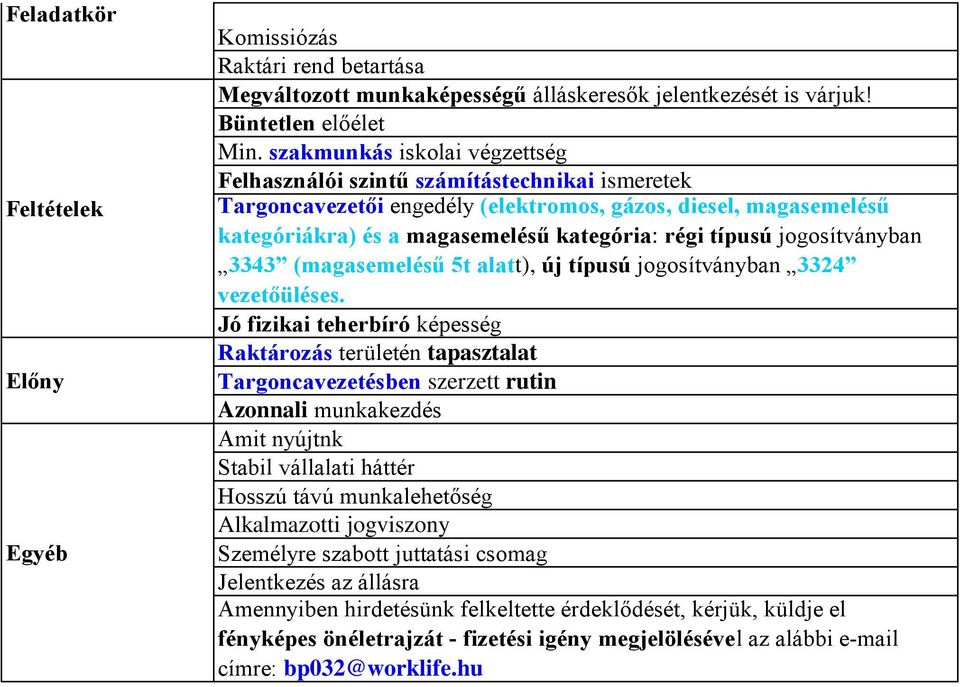 jogosítványban 3343 (magasemelésű 5t alatt), új típusú jogosítványban 3324 vezetőüléses.