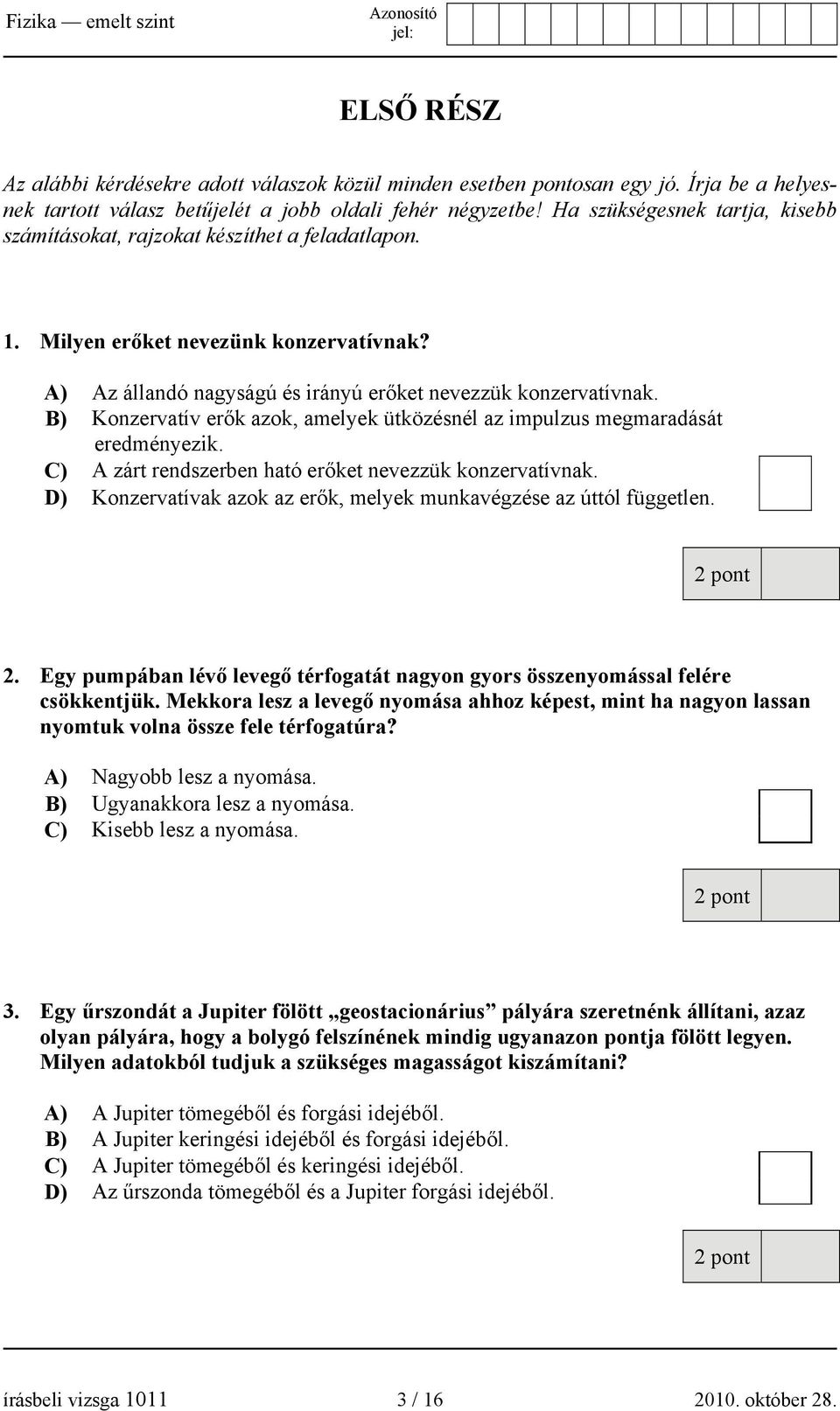 B) Konzervatív erők azok, amelyek ütközésnél az impulzus megmaradását eredményezik. C) A zárt rendszerben ható erőket nevezzük konzervatívnak.
