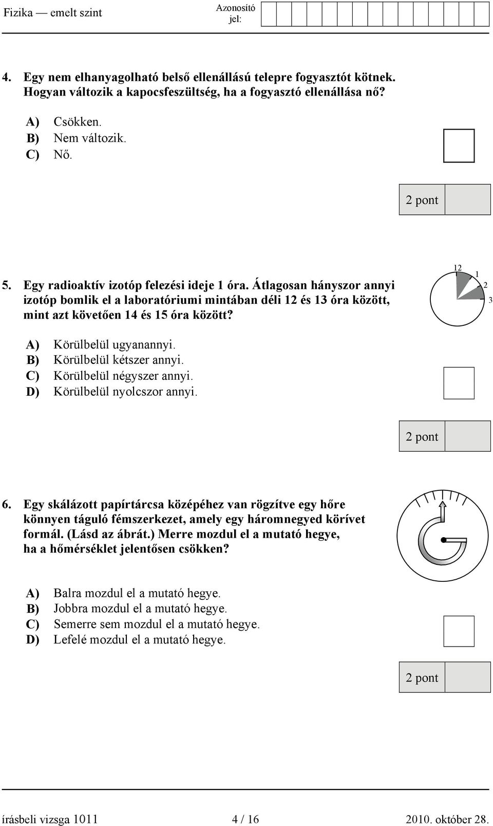 12 1 2 3 A) Körülbelül ugyanannyi. B) Körülbelül kétszer annyi. C) Körülbelül négyszer annyi. D) Körülbelül nyolcszor annyi. 6.