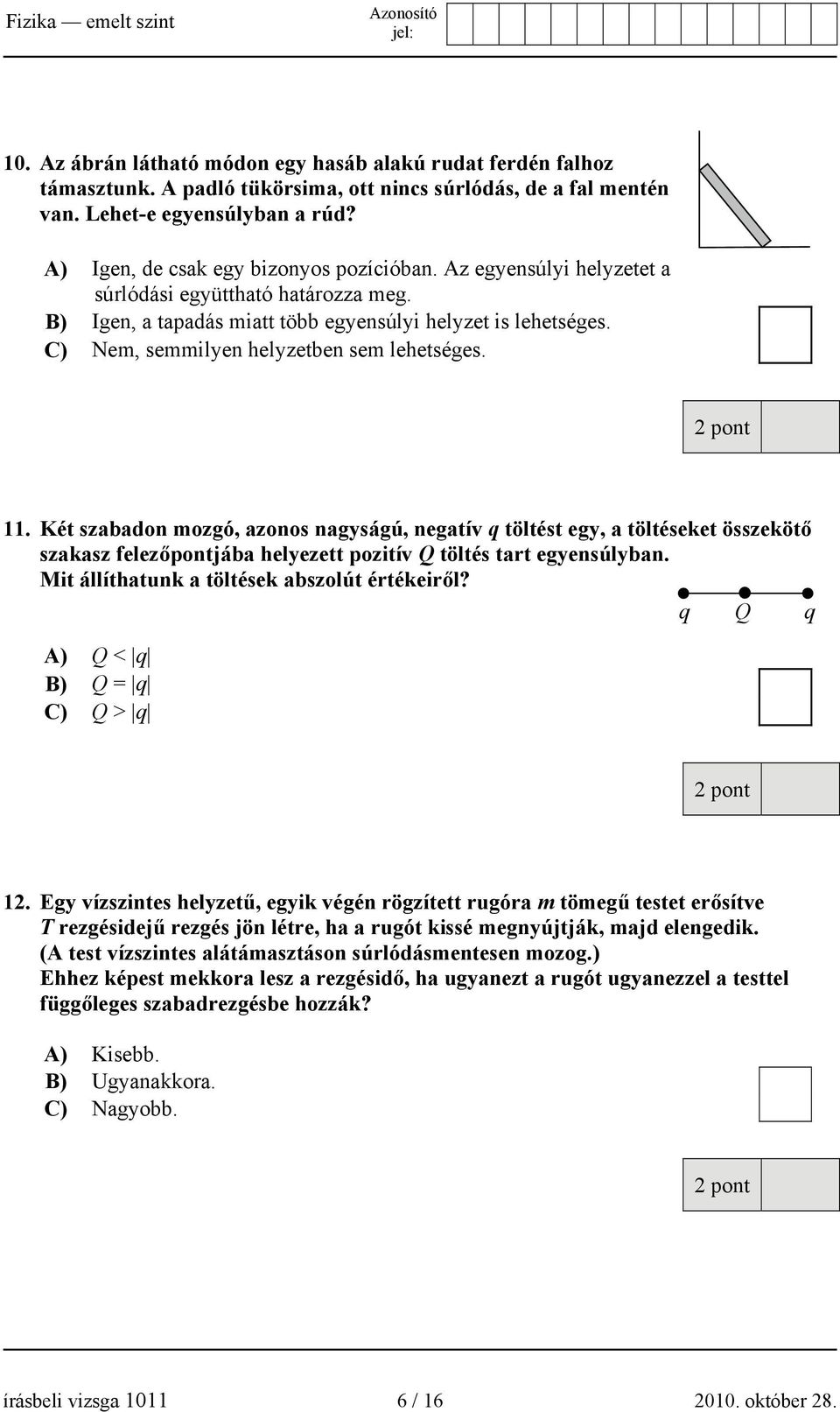C) Nem, semmilyen helyzetben sem lehetséges. 11. Két szabadon mozgó, azonos nagyságú, negatív q töltést egy, a töltéseket összekötő szakasz felezőpontjába helyezett pozitív Q töltés tart egyensúlyban.