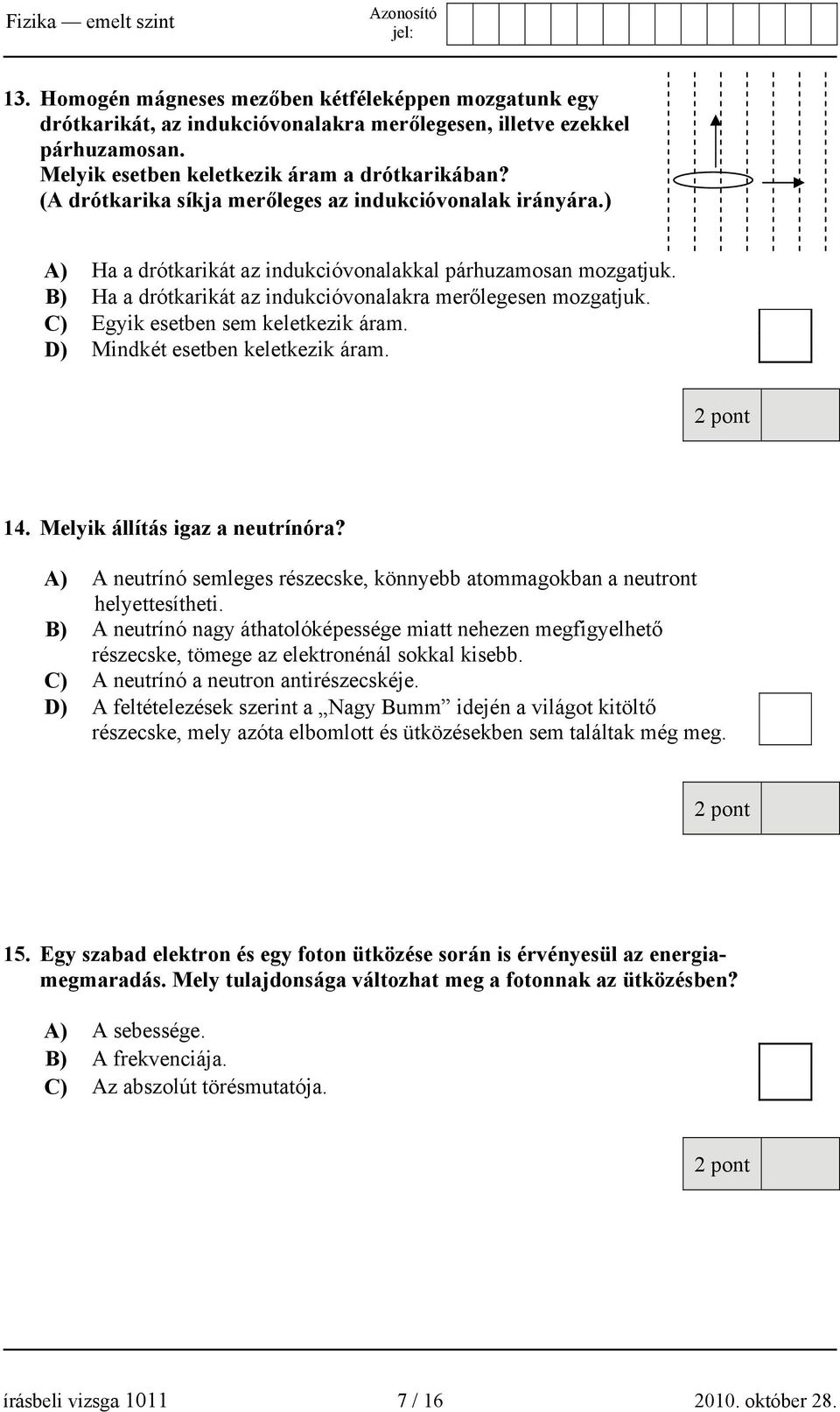 C) Egyik esetben sem keletkezik áram. D) Mindkét esetben keletkezik áram. 14. Melyik állítás igaz a neutrínóra? A) A neutrínó semleges részecske, könnyebb atommagokban a neutront helyettesítheti.