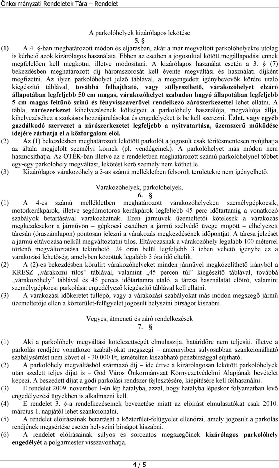 Ebben az esetben a jogosulttal kötött megállapodást ennek megfelelően kell megkötni, illetve módosítani. A kizárólagos használat esetén a 3.
