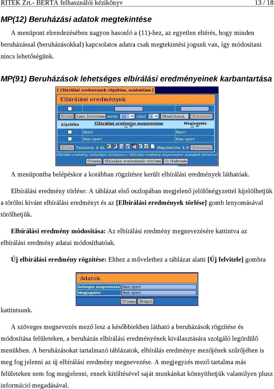 MP(91) Beruházások lehetséges elbírálási eredményeinek karbantartása A menüpontba belépéskor a korábban rögzítésre került elbírálási eredmények láthatóak.