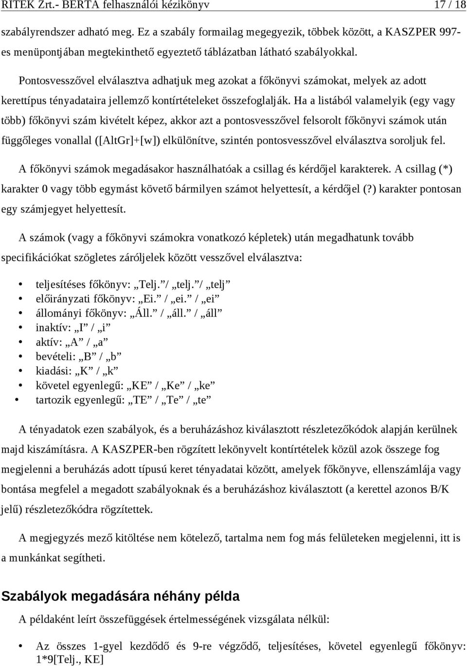 Ha a listából valamelyik (egy vagy több) főkönyvi szám kivételt képez, akkor azt a pontosvesszővel felsorolt főkönyvi számok után függőleges vonallal ([AltGr]+[w]) elkülönítve, szintén