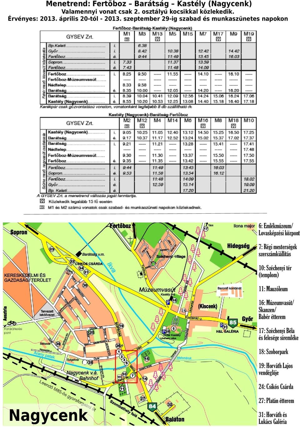 szeptember 29-ig szabad és munkaszünetes napokon 6: Emlékmúzeum/ Lovasképzési központ 7: Régi mesterségek szerszámkiállítás 10: