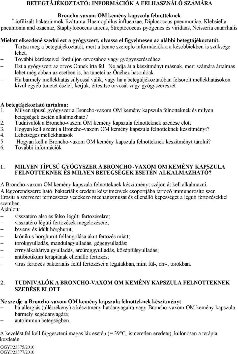 Tartsa meg a betegtájékoztatót, mert a benne szereplo információkra a késobbiekben is szüksége lehet. További kérdéseivel forduljon orvosához vagy gyógyszerészéhez.