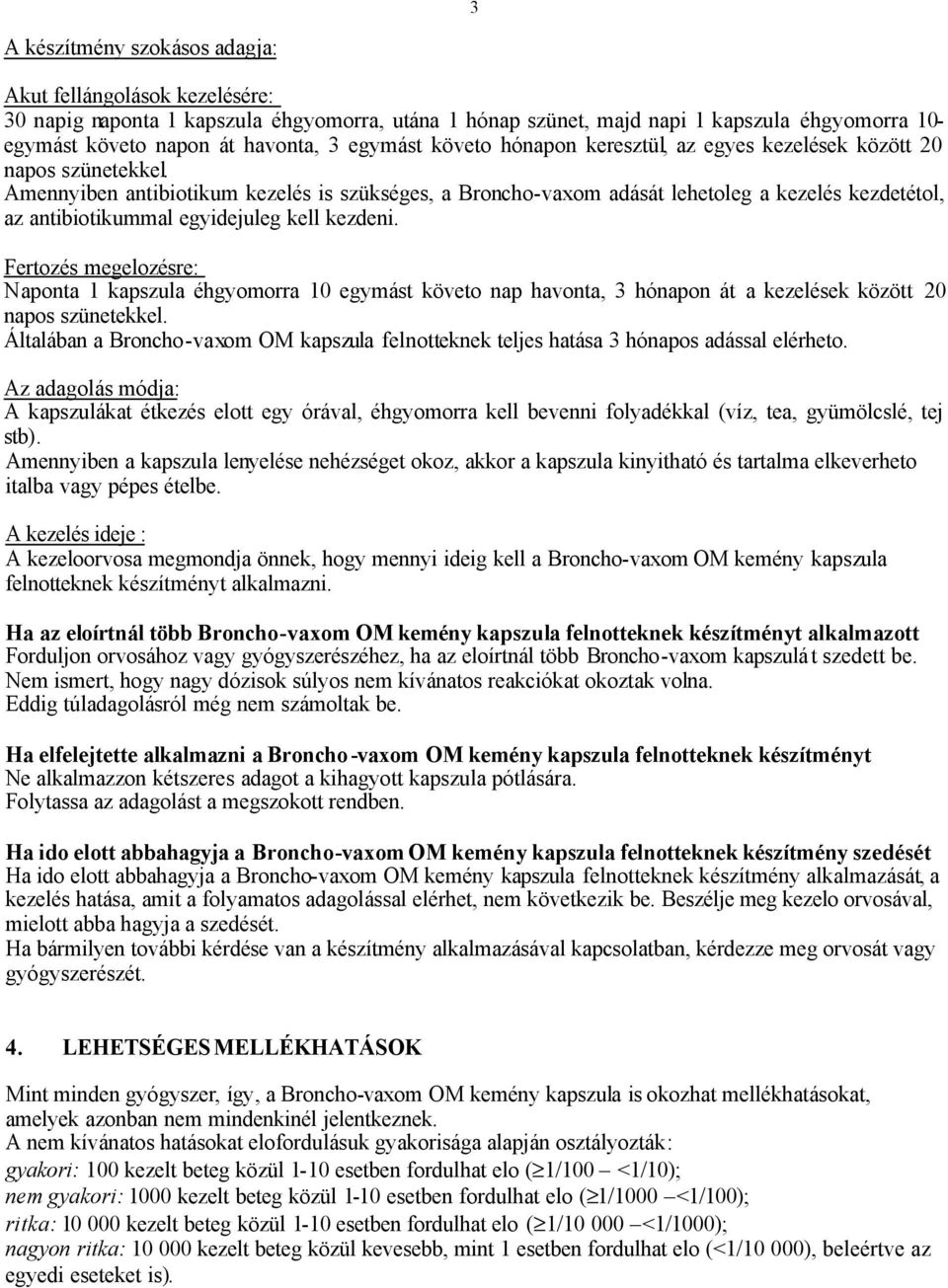 Amennyiben antibiotikum kezelés is szükséges, a Broncho-vaxom adását lehetoleg a kezelés kezdetétol, az antibiotikummal egyidejuleg kell kezdeni.