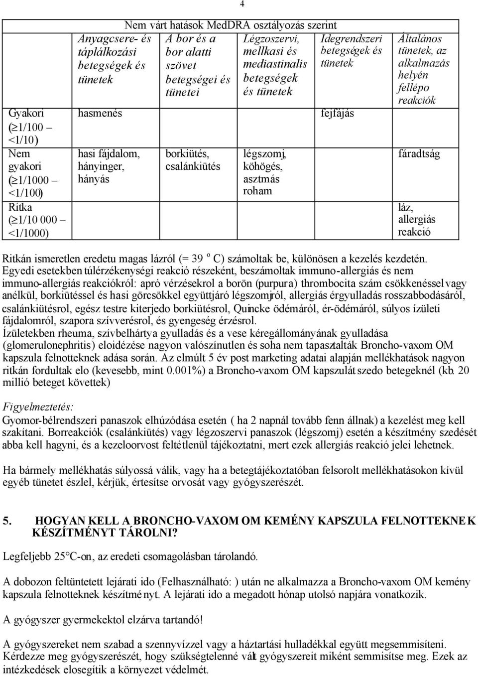 Idegrendszeri betegségek és tünetek fejfájás Általános tünetek, az alkalmazás helyén fellépo reakciók fáradtság láz, allergiás reakció Ritkán ismeretlen eredetu magas lázról (= 39 o C) számoltak be,