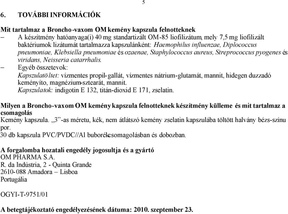 Egyéb összetevok: Kapszulatö ltet: vízmentes propil-gallát, vízmentes nátrium-glutamát, mannit, hidegen duzzadó keményíto, magnézium-sztearát, mannit.