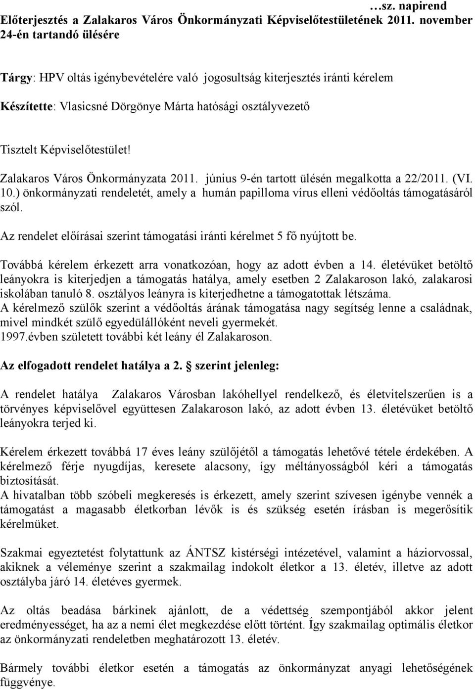 Zalakaros Város Önkormányzata 2011. június 9-én tartott ülésén megalkotta a 22/2011. (VI. 10.) önkormányzati rendeletét, amely a humán papilloma vírus elleni védőoltás támogatásáról szól.