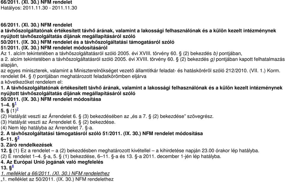 11.30-2011.11.30 ) NFM rendelet a távhőszolgáltatónak értékesített távhő árának, valamint a lakossági felhasználónak és a külön kezelt intézménynek nyújtott távhőszolgáltatás díjának megállapításáról