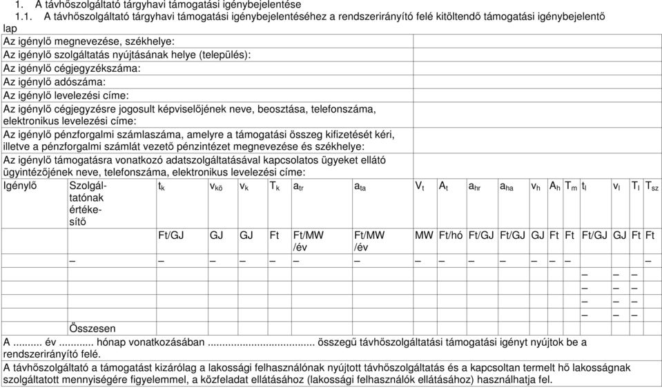 képviselőjének neve, beosztása, telefonszáma, elektronikus levelezési címe: Az igénylő pénzforgalmi számlaszáma, amelyre a támogatási összeg kifizetését kéri, illetve a pénzforgalmi számlát vezető