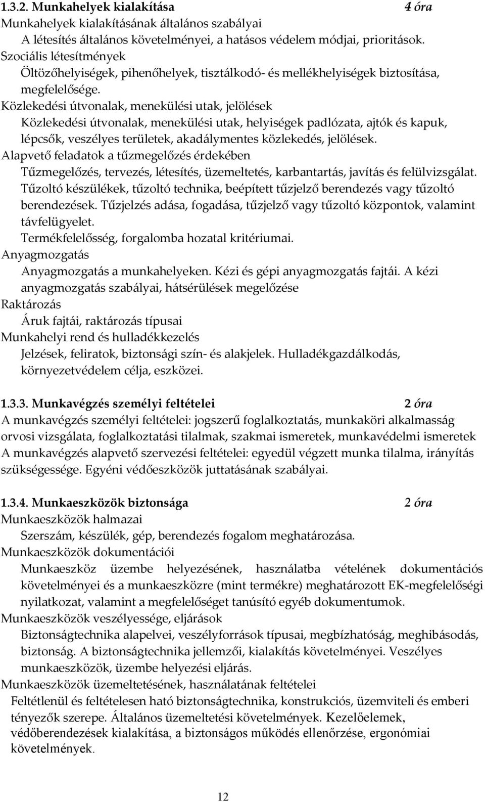 Közlekedési útvonalak, menekülési utak, jelölések Közlekedési útvonalak, menekülési utak, helyiségek padlózata, ajtók és kapuk, lépcsők, veszélyes területek, akadálymentes közlekedés, jelölések.