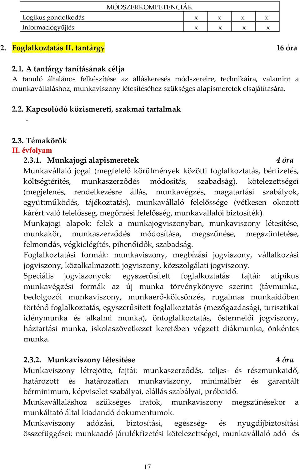 A tantárgy tanításának célja A tanuló általános felkészítése az álláskeresés módszereire, technikáira, valamint a munkavállaláshoz, munkaviszony létesítéséhez szükséges alapismeretek elsajátítására.