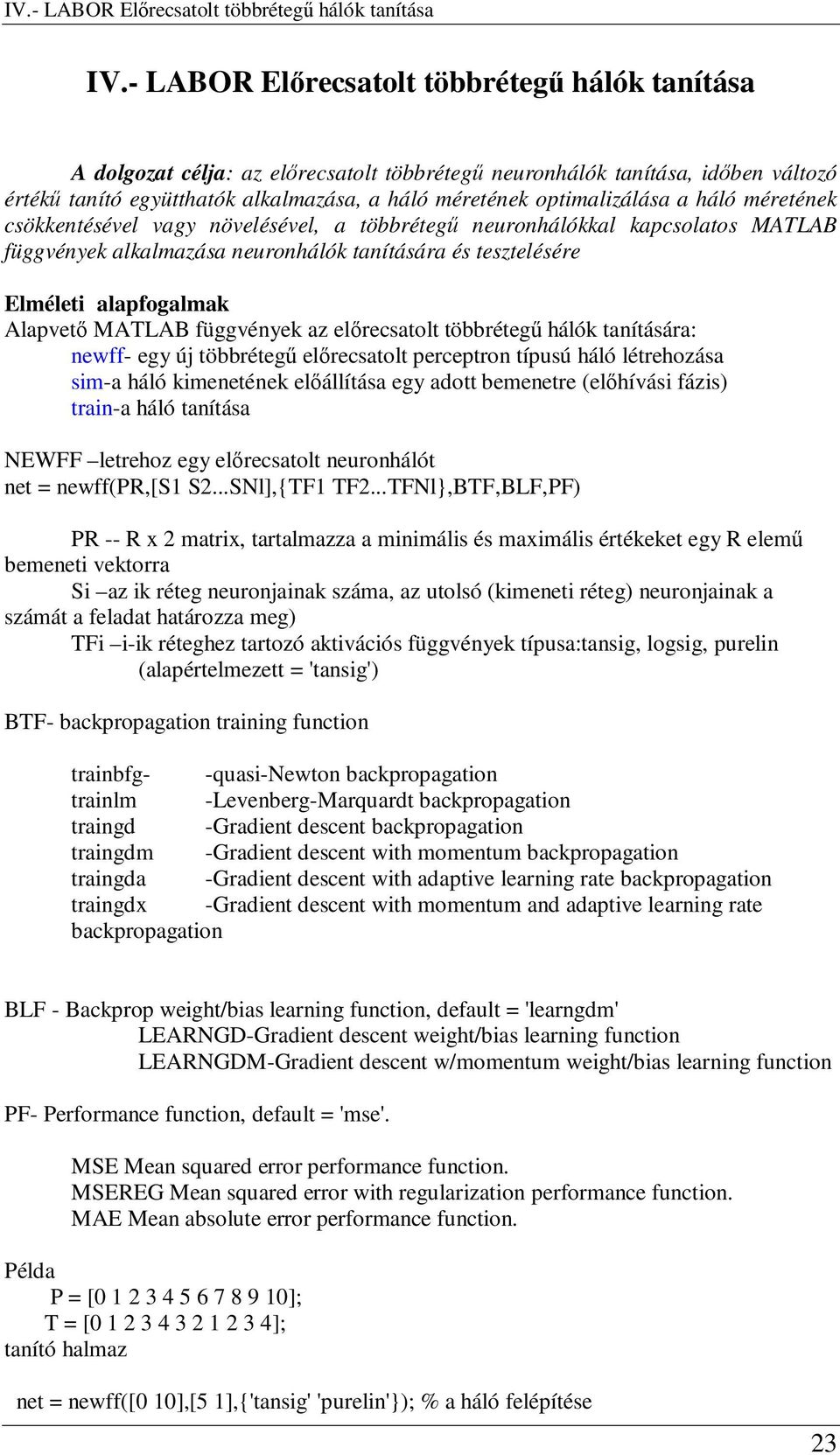 a háló méretének csökkentésével vagy növelésével, a többrétegű neuronhálókkal kapcsolatos MATLAB függvények alkalmazása neuronhálók tanítására és tesztelésére Elméleti alapfogalmak Alapvető MATLAB