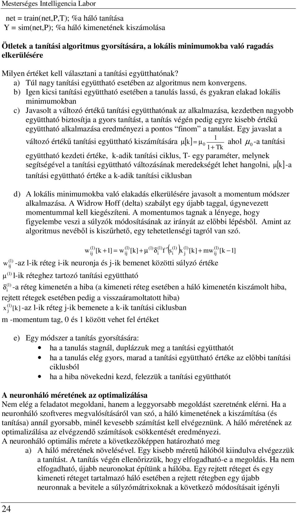 b) Igen kicsi tanítási együttható esetében a tanulás lassú, és gyakran elakad lokális minimumokban c) Javasolt a változó értékű tanítási együtthatónak az alkalmazása, kezdetben nagyobb együttható