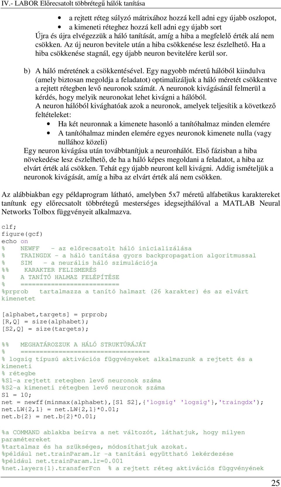 b) A háló méretének a csökkentésével. Egy nagyobb méretű hálóból kiindulva (amely biztosan megoldja a feladatot) optimalizáljuk a háló méretét csökkentve a rejtett rétegben levő neuronok számát.