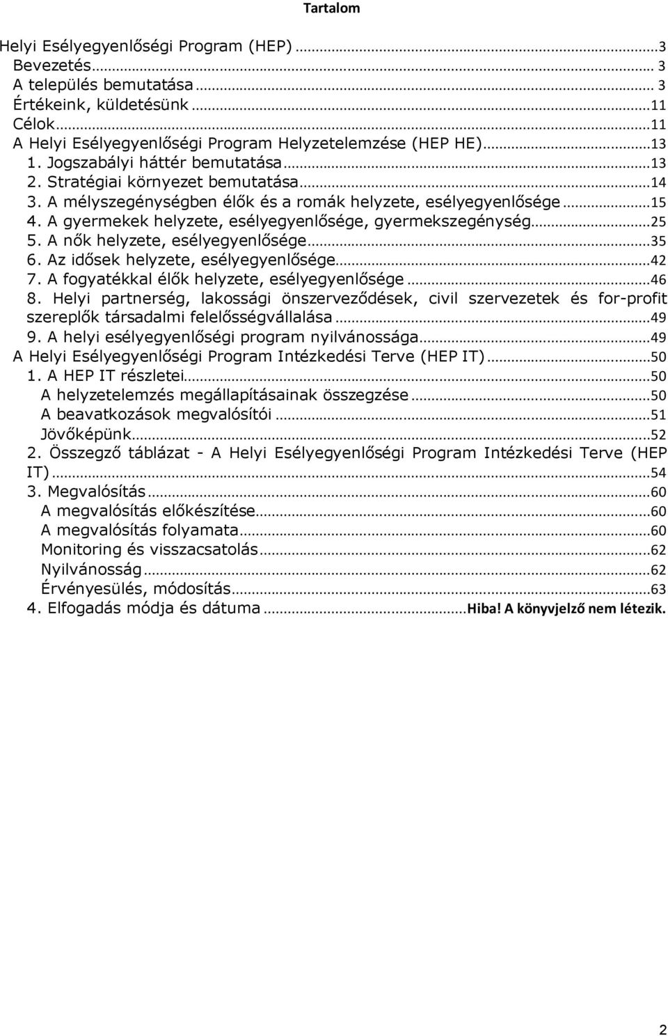 A gyermekek helyzete, esélyegyenlősége, gyermekszegénység...25 5. A nők helyzete, esélyegyenlősége...35 6. Az idősek helyzete, esélyegyenlősége...42 7. A fogyatékkal élők helyzete, esélyegyenlősége.