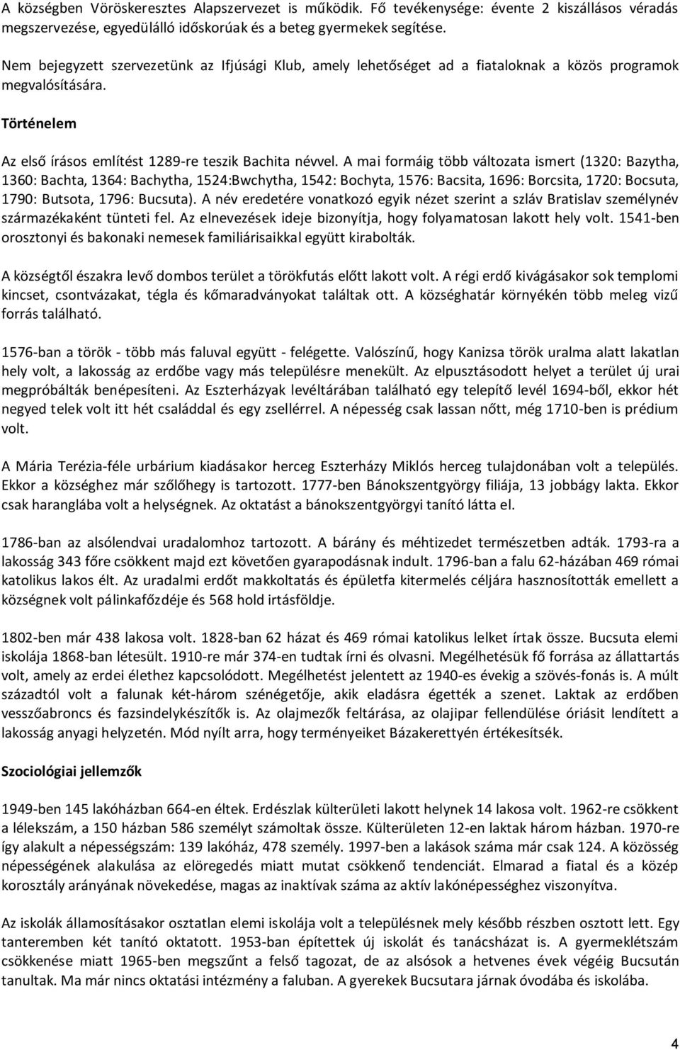 A mai formáig több változata ismert (1320: Bazytha, 1360: Bachta, 1364: Bachytha, 1524:Bwchytha, 1542: Bochyta, 1576: Bacsita, 1696: Borcsita, 1720: Bocsuta, 1790: Butsota, 1796: Bucsuta).