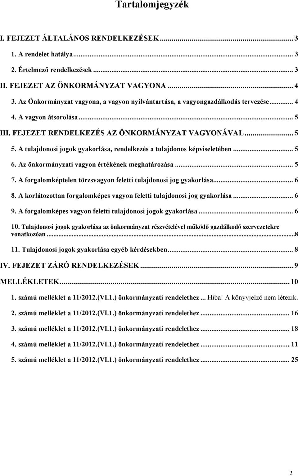 A tulajdonosi jogok gyakorlása, rendelkezés a tulajdonos képviseletében... 5 6. Az önkormányzati vagyon értékének meghatározása... 5 7.