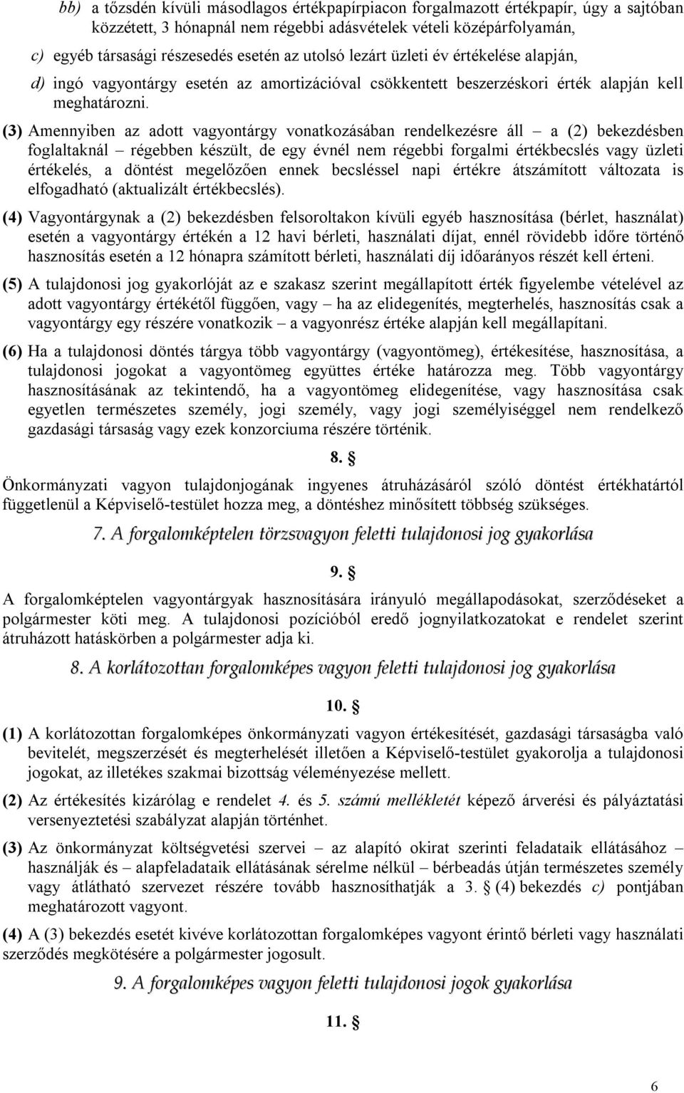 (3) Amennyiben az adott vagyontárgy vonatkozásában rendelkezésre áll a (2) bekezdésben foglaltaknál régebben készült, de egy évnél nem régebbi forgalmi értékbecslés vagy üzleti értékelés, a döntést