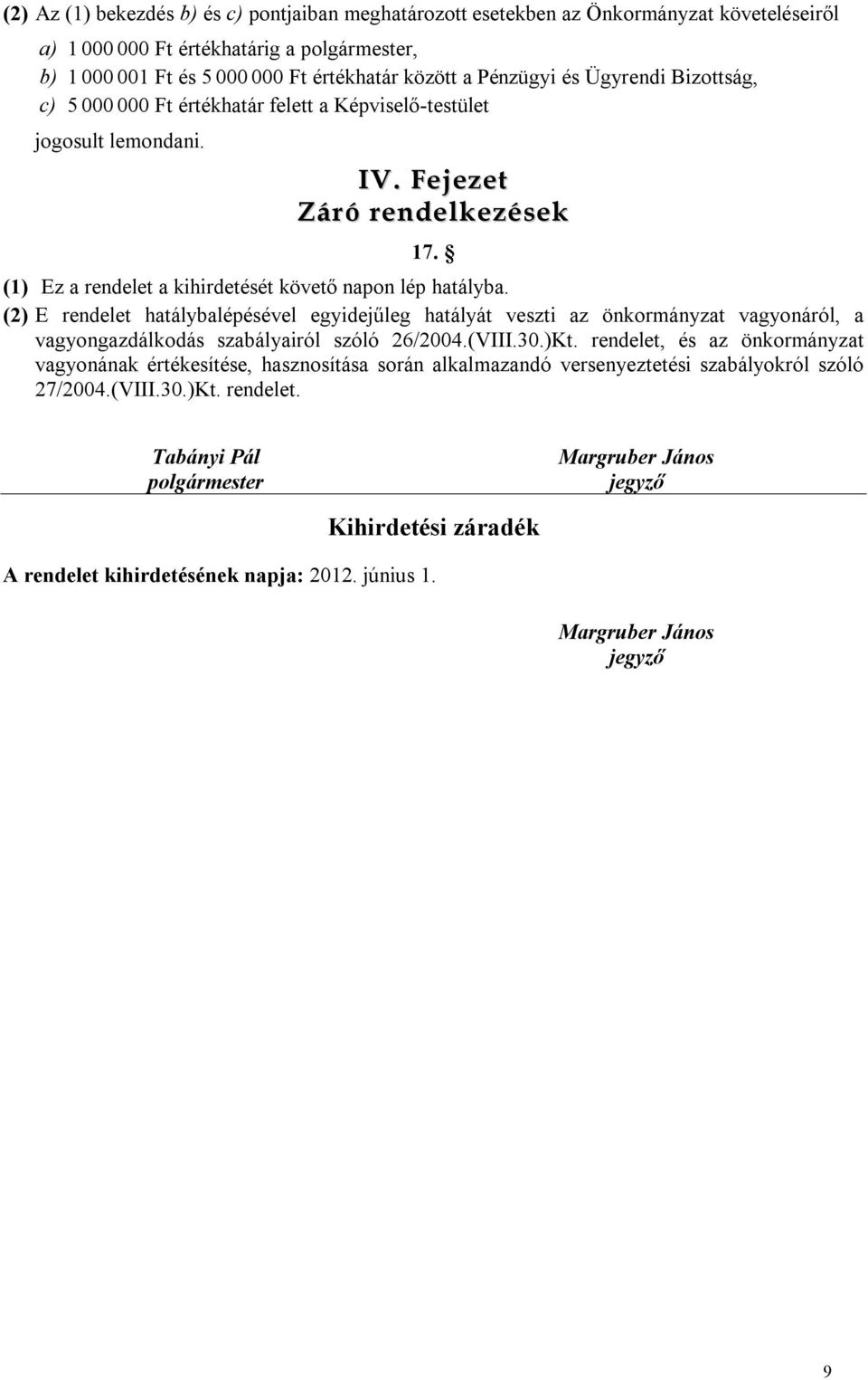 (1) Ez a rendelet a kihirdetését követő napon lép hatályba. (2) E rendelet hatálybalépésével egyidejűleg hatályát veszti az önkormányzat vagyonáról, a vagyongazdálkodás szabályairól szóló 26/2004.