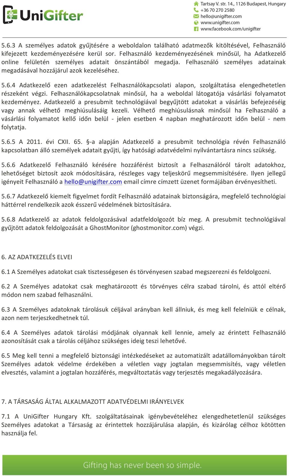 4 Adatkezelő ezen adatkezelést Felhasználókapcsolati alapon, szolgáltatása elengedhetetlen részeként végzi. Felhasználókapcsolatnak minősül, ha a weboldal látogatója vásárlási folyamatot kezdeményez.