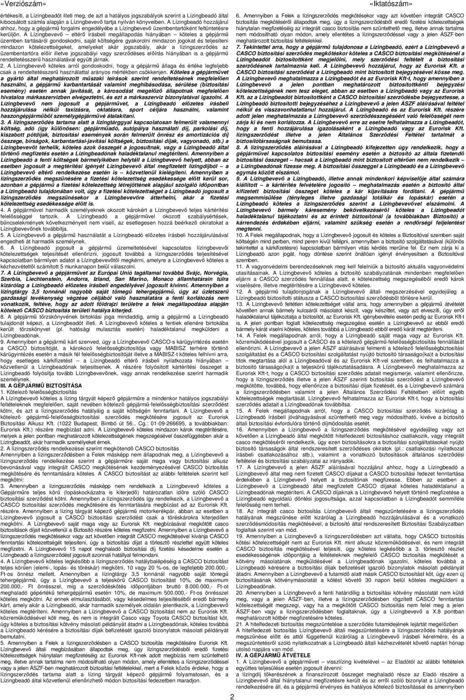A Lízingbevevő eltérő írásbeli megállapodás hiányában köteles a gépjármű üzemben tartásáról gondoskodni, saját költségére gyakorolni mindazon jogokat és teljesíteni mindazon kötelezettségeket,
