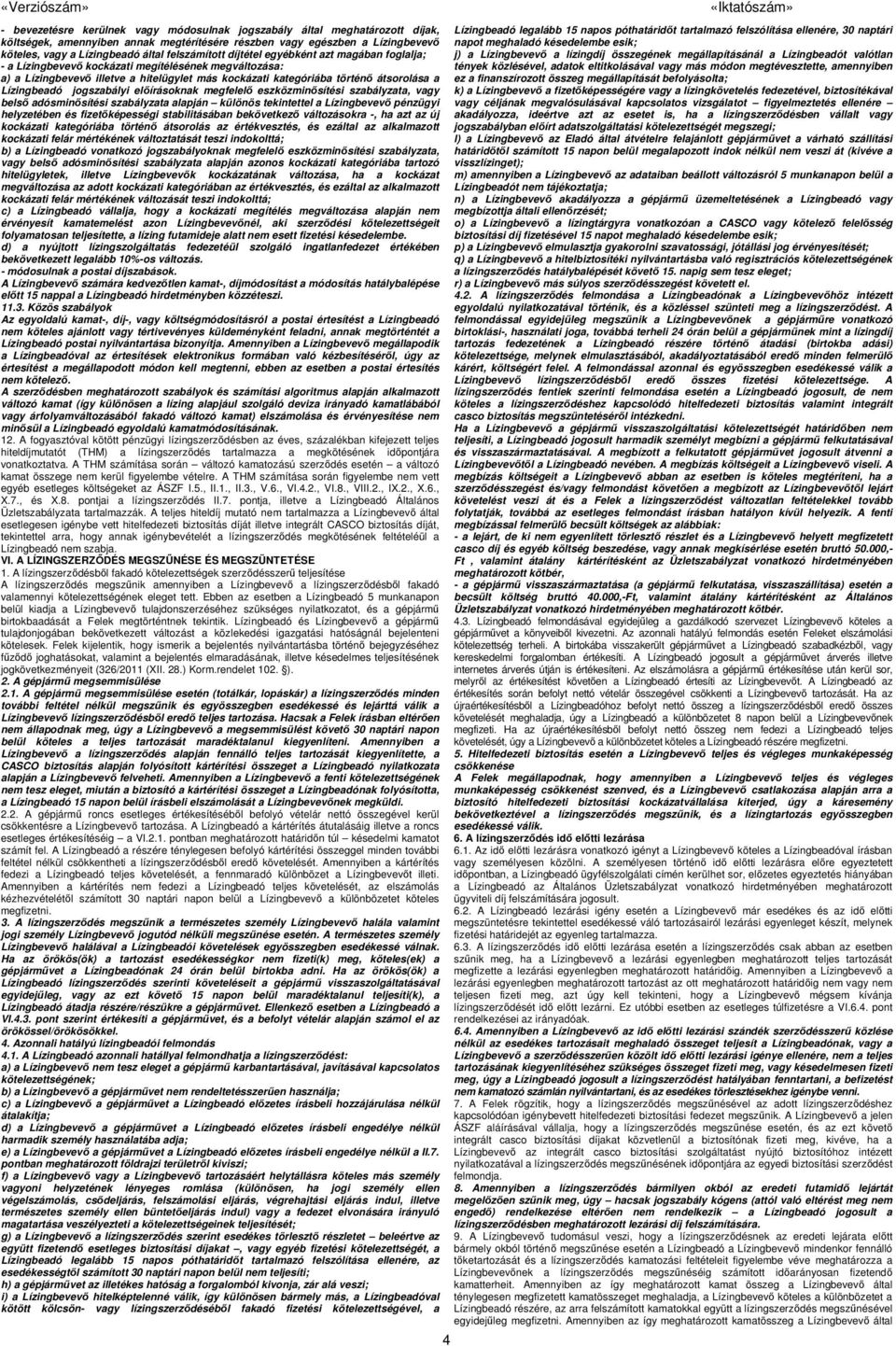 Lízingbeadó jogszabályi előírásoknak megfelelő eszközminősítési szabályzata, vagy belső adósminősítési szabályzata alapján különös tekintettel a Lízingbevevő pénzügyi helyzetében és fizetőképességi