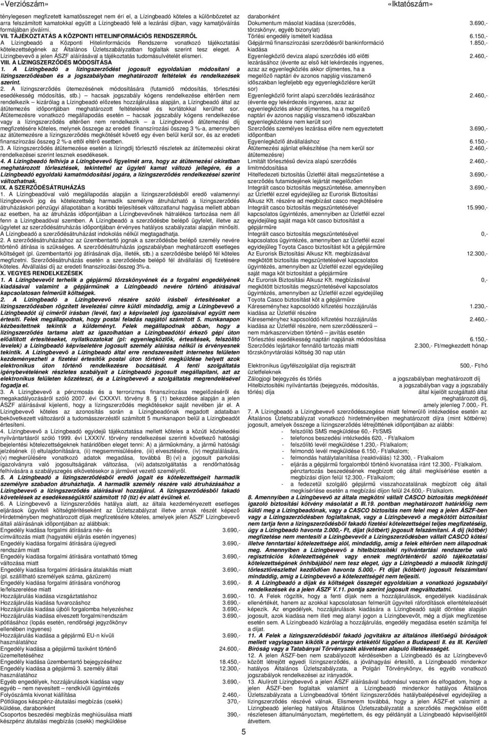 TÁJÉKOZTATÁS A KÖZPONTI HITELINFORMÁCIÓS RENDSZERRŐL A Lízingbeadó a Központi Hitelinformációs Rendszerre vonatkozó tájékoztatási kötelezettségének az Általános Üzletszabályzatban foglaltak szerint