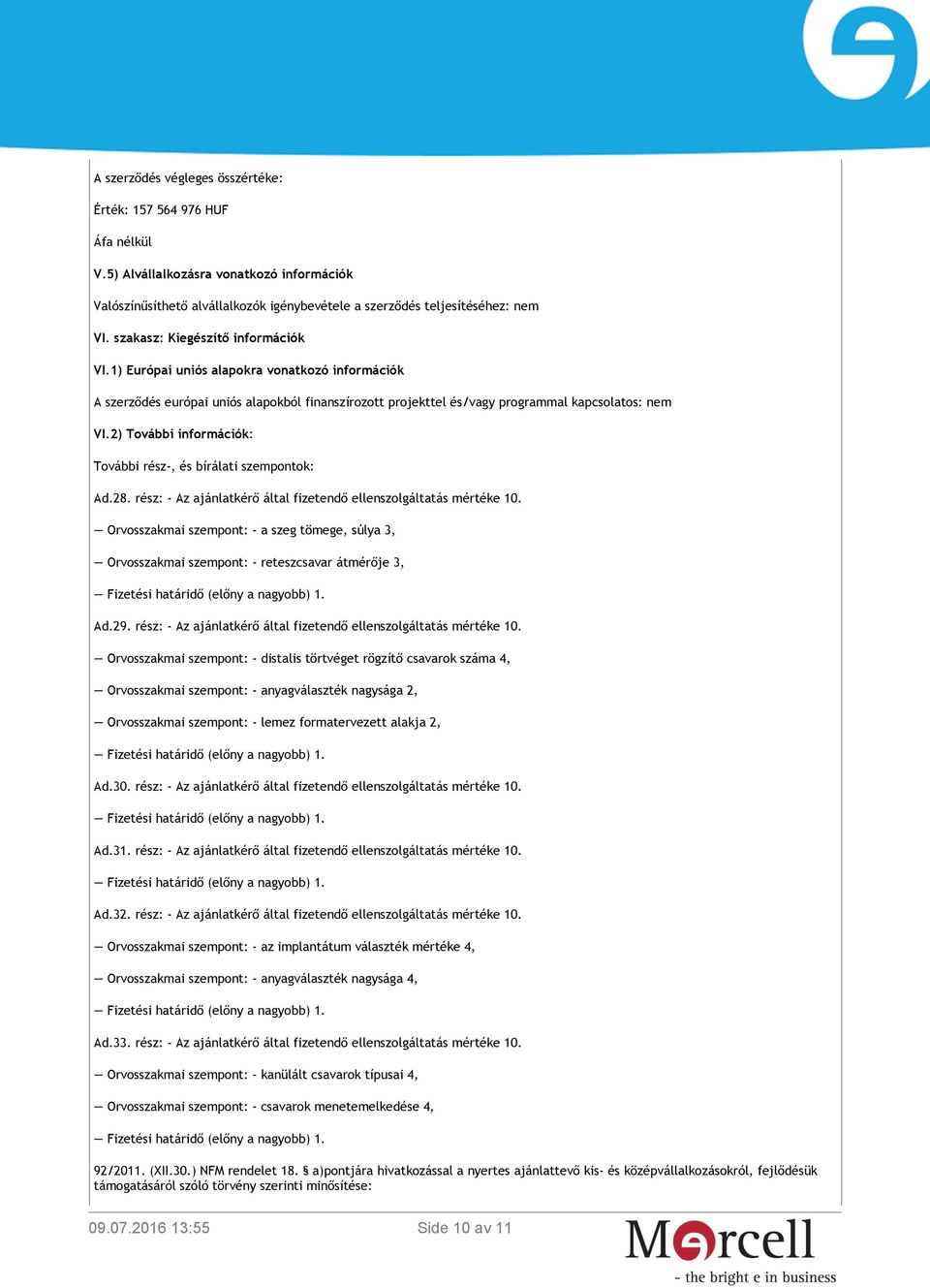 2) További információk: További rész-, és bírálati szempontok: Ad.28. rész: - Az ajánlatkérő által fizetendő ellenszolgáltatás mértéke 10.
