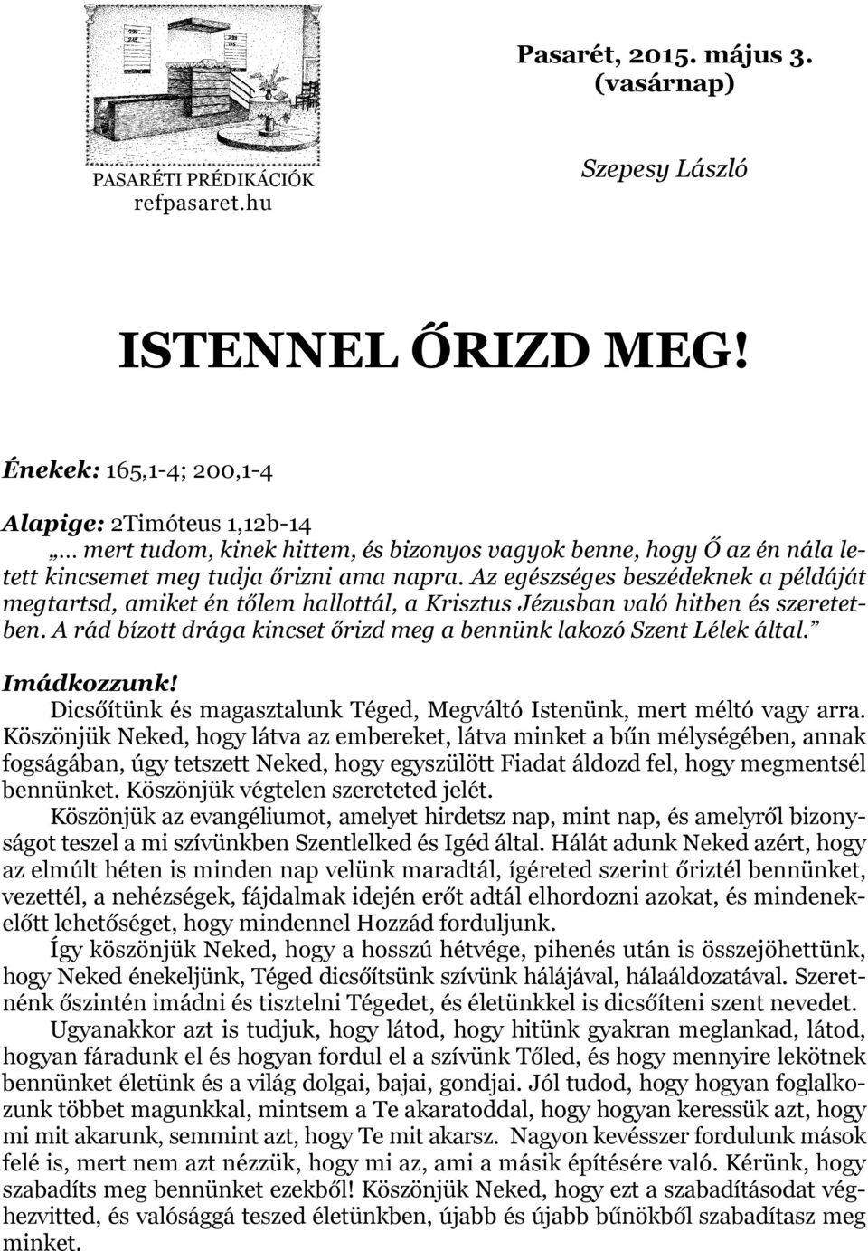 Az egészséges beszédeknek a példáját megtartsd, amiket én tőlem hallottál, a Krisztus Jézusban való hitben és szeretetben. A rád bízott drága kincset őrizd meg a bennünk lakozó Szent Lélek által.