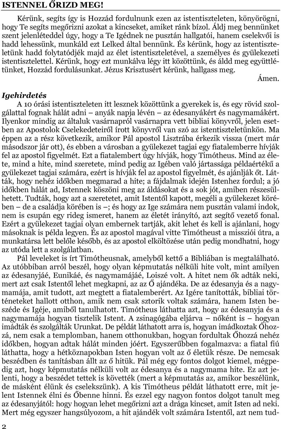 És kérünk, hogy az istentiszteletünk hadd folytatódjék majd az élet istentiszteletével, a személyes és gyülekezeti istentisztelettel.