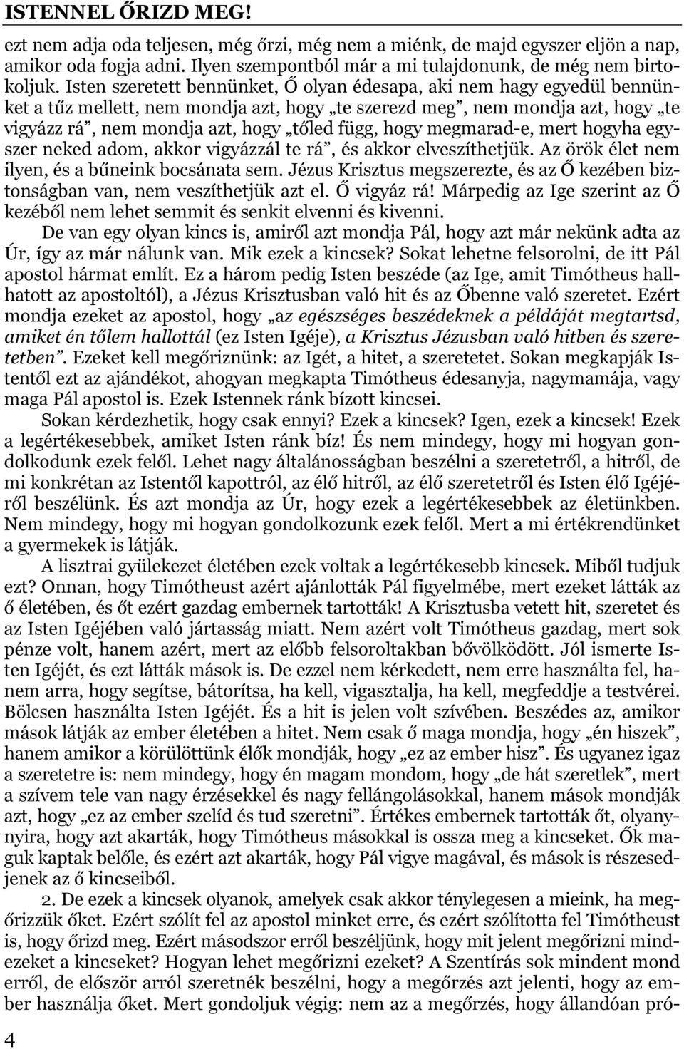 hogy megmarad-e, mert hogyha egyszer neked adom, akkor vigyázzál te rá, és akkor elveszíthetjük. Az örök élet nem ilyen, és a bűneink bocsánata sem.